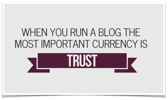 When you run a blog the most important currency is trust.